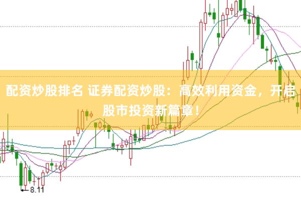 配资炒股排名 证券配资炒股：高效利用资金，开启股市投资新篇章！