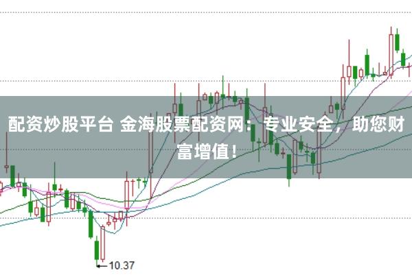 配资炒股平台 金海股票配资网:专业安全,助您财富增值!