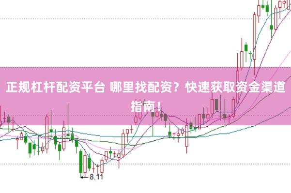 正规杠杆配资平台 哪里找配资?快速获取资金渠道指南!