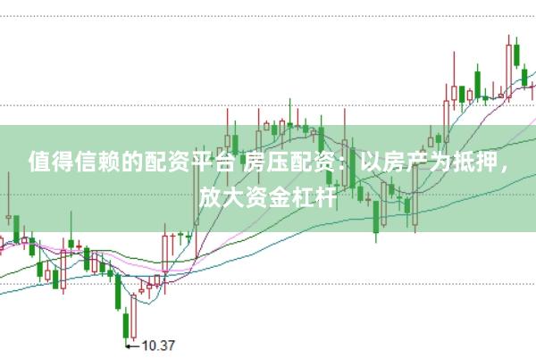 值得信赖的配资平台 房压配资:以房产为抵押,放大资金杠杆
