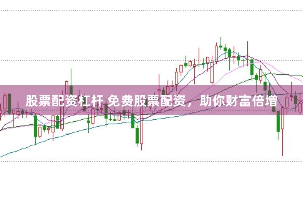 股票配资杠杆 免费股票配资,助你财富倍增