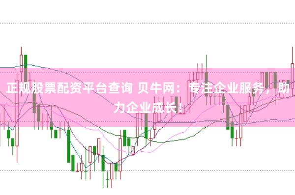 正规股票配资平台查询 贝牛网:专注企业服务,助力企业成长!
