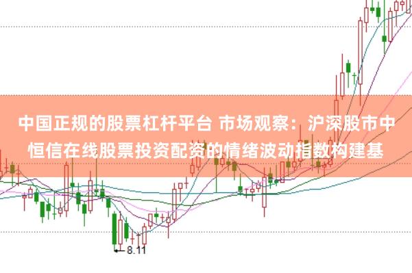中国正规的股票杠杆平台 市场观察：沪深股市中恒信在线股票投资配资的情绪波动指数构建基