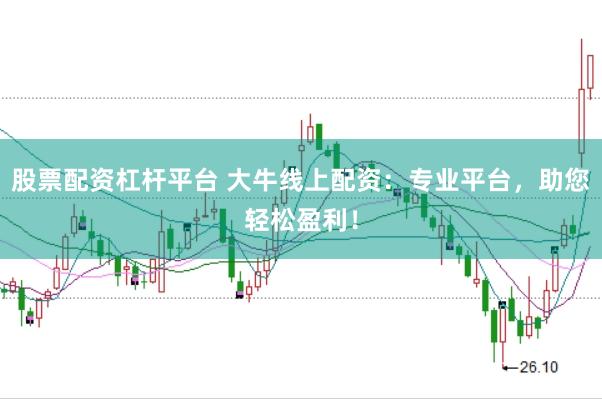 股票配资杠杆平台 大牛线上配资:专业平台,助您轻松盈利!