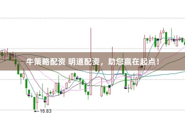 牛策略配资 明道配资，助您赢在起点！