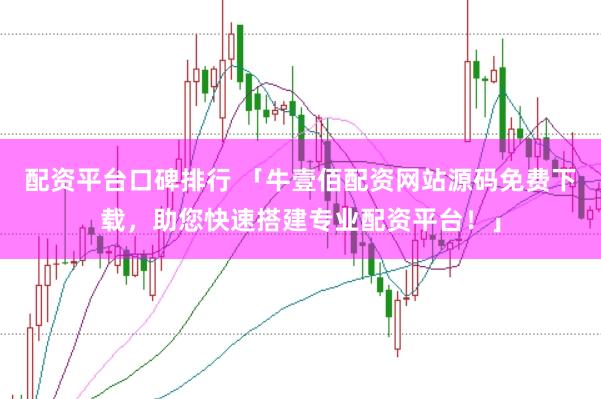 配资平台口碑排行 「牛壹佰配资网站源码免费下载,助您快速搭建专业配资平台!」