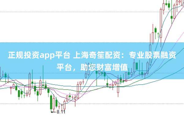 正规投资app平台 上海奇笙配资：专业股票融资平台，助您财富增值